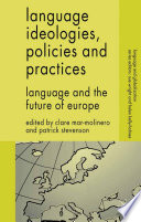 Language Ideologies, Policies and Practices : Language and the Future of Europe /