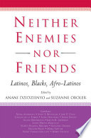 Neither Enemies nor Friends : Latinos, Blacks, Afro-Latinos /