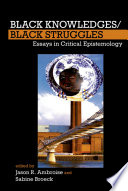Black knowledges/Black struggles : essays in critical epistemology /