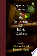 Asymmetric autonomy and the settlement of ethnic conflicts /