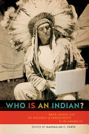Who is an Indian? : race, place, and the politics of indigeneity in the Americas /