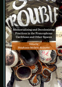 Memorializing and decolonizing practices in the francophone Caribbean and other spaces /