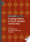 Creating Culture in (Post) Socialist Central Asia /