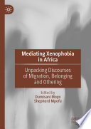 Mediating Xenophobia in Africa : Unpacking Discourses of Migration, Belonging and Othering /