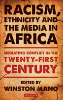 Racism, ethnicity and the media in Africa : mediating conflict in the twenty-first century /
