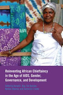 Reinventing African chieftaincy in the age of AIDS, gender, governance, and development /