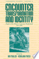 Encounter, transformation and identity : peoples of the western Cameroon borderlands, 1891-2000 /