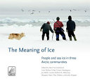 The meaning of ice : people and sea ice in three Arctic communities /