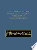 Craft specialization and social evolution : in memory of V. Gordon Childe /