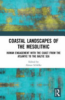 Coastal landscapes of the Mesolithic : human engagement with the coast from the Atlantic to the Baltic Sea /