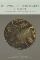 The dynamics of neolithisation in Europe : studies in honour of Andrew Sherratt /