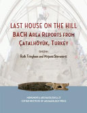 Last house on the hill : BACH area reports from Çatalhöyük, Turkey /