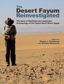 The desert Fayum reinvestigated : the early to mid-Holocene landscape archaeology of the Fayum north shore, Egypt /