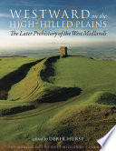 Westward on the high-hilled plains : the later prehistory of the West Midlands /