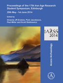 Proceedings of the 17th Iron Age Research Student Symposium, Edinburgh, 29th May-1st June 2014 /