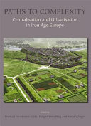 Paths to complexity : centralisation and urbanisation in Iron Age Europe /