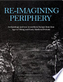 Re-imagining periphery : archaeology and text in Northern Europe from Iron Age to Viking and Early Medieval Periods /