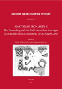 Anatolian Iron Ages 6 : the proceedings of the Sixth Anatolian Iron Ages Colloquium, held at Eskişehir, 16-20 August 2004 /