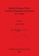 Behind wooden walls : Neolithic palisaded enclosures in Europe /