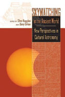 Skywatching in the ancient world : new perspectives in cultural astronomy : studies in honor of Anthony F. Aveni /