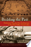 Building the past : prehistoric wooden post architecture in the Ohio Valley-Great Lakes /