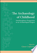 The archaeology of childhood : interdisciplinary perspectives on an archaeological enigma /