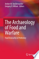 The archaeology of food and warfare : food insecurity in prehistory /