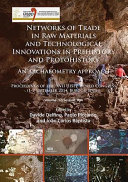 Networks of trade in raw materials and technological innovations in prehistory and protohistory : an archaeometry approach /