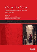 Carved in stone : the archaeology of rock-cut sites and stone quarries /