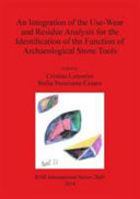 An integration of the use-wear and residue analysis for the identification of the function of archaeological stone tools : proceedings of the international workshop, Rome, March 5th-7th, 2012 /