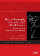 The œlife biography of artefacts and ritual practice : with case studies from Mesolithic-Early Bronze Age Europe /