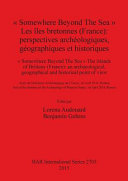 "Somewhere beyond the sea" : les îles bretonnes (France) : perspectives archéologiques, géographiques et historiques : Actes du Séminaire Archéologique de l'Ouest, 1er avril 2014, Rennes = "Somewhere beyond the sea" : the islands of Brittany (France) : an archaeological, geographical and historical point of view : Acts of the Seminar on the Archaeology of Western France, 1st April 2014, Rennes /