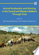 Animal husbandry and hunting in the central and western Balkans through time /