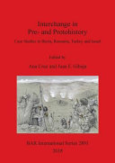 Interchange in pre- and protohistory : case studies in Iberia, Romania, Turkey and Israel /