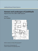 Humans and landscapes of Çatalhöyük : reports from the 2000-2008 seasons / edited by Ian Hodder.