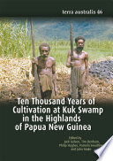 Ten thousand years of cultivation at Kuk Swamp in the highlands of Papua New Guinea /