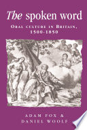 The Spoken Word : Oral Culture in Britain, 1500-1850.