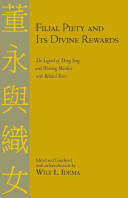 Filial piety and its divine rewards : the legend of Dong Yong and Weaving Maiden with related texts /