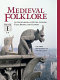 Medieval folklore : an encyclopedia of myths, legends, tales, beliefs, and customs /