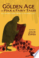 The golden age of folk and fairy tales : from the Brothers Grimm to Andrew Lang /