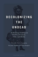 Decolonizing the undead : rethinking zombies in world-literature, film, and media /