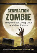 Generation zombie : essays on the living dead in modern culture /