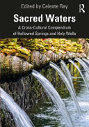 Sacred waters : a cross-cultural compendium of hallowed springs and holy wells /