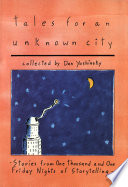 Tales for an unknown city : stories from one thousand and one    Friday nights of storytelling /