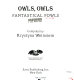Owls, owls, fantastical fowls /