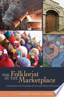 The folklorist in the marketplace : conversations at the crossroads of vernacular culture and economics /
