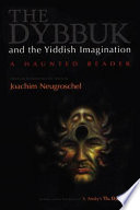 The dybbuk and the Yiddish imagination : a haunted reader /
