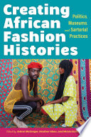 Creating African fashion histories : politics, museums, and sartorial practices /