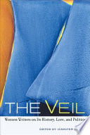 The veil : women writers on its history, lore, and politics /