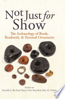 Not just for show : the archaeology of beads, beadwork and personal ornaments /